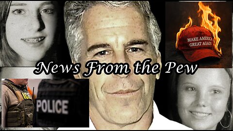 News From the Pew: Episode 164: Epstein Debacle, ICE on Roids, Amnesty?