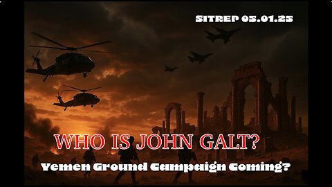 MONKEY WERX SITREP- Yemen Ground Campaign Coming? WHO IS John Galt? SGANON