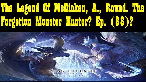 The Legend Of McDicken, A., Round. The Forgotten Monster Hunter? Ep. (88)? #monsterhunterworld