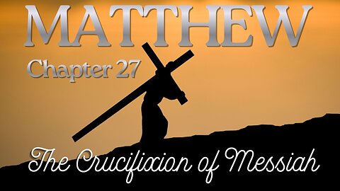 Matthew Chapter 27 (The Crucifixion of Messiah) Verse by Verse