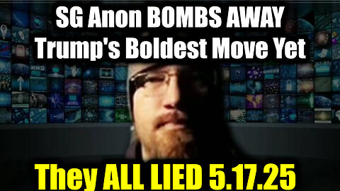 SG Anon BOMBS AWAY 5.17.25 - Trump's Boldest Move Yet, They ALL LIED