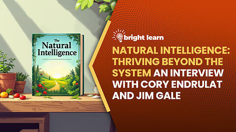 BrightLearn - Natural Intelligence: Thriving Beyond the System, an interview with Cory Endrulat and Jim Gale