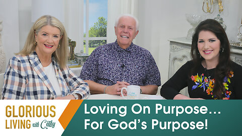 Glorious Living with Cathy: Loving On Purpose…For God’s Purpose!