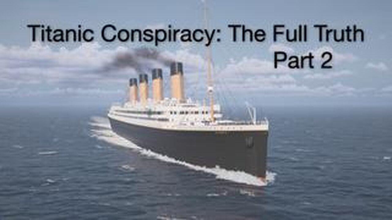 Titanic Conspiracy: The Full Truth | Part Two