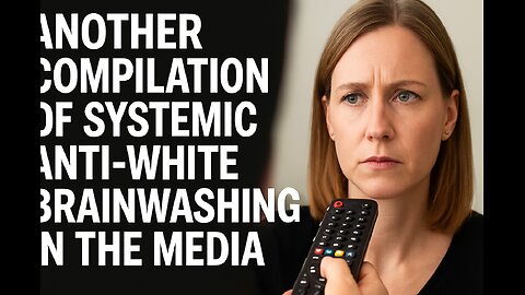 Another compilation of systemic anti-White brainwashing in the media