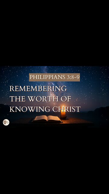 Remembering the Worth of Knowing Christ | Philippians 3:8-9