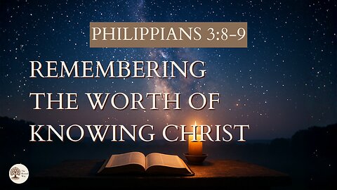 Remembering the Worth of Knowing Christ | Philippians 3:8-9