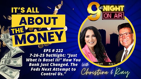 EPS # 222 7-24-25 : "What is Basel III" Your Banking Just Changed. The Feds to Control Us."
