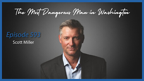Ep. 593 The Most Dangerous Man in Washington with Scott Miller, PA