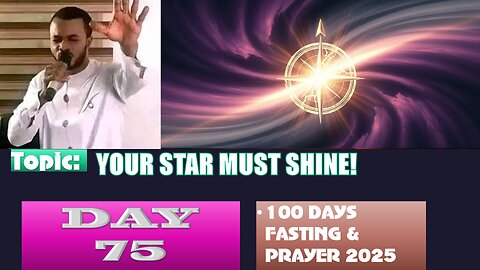 Day 75 | Wednesday, September 17th, 2025 — Topic: YOUR STAR MUST SHINE! 100 Fasting & Prayer