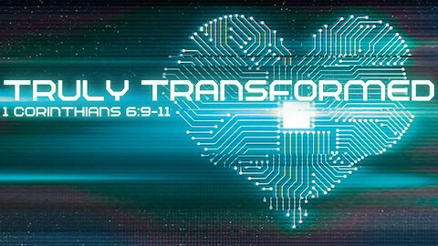 Truly Transformed: 1 Corinthians 6:9-11