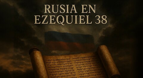Ezequiel 38 Revelado: El Papel de Rusia y el Inicio del Juicio Final