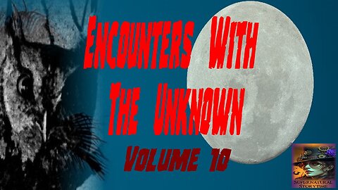 Encounters with the Unknown | Volume 10 | Supernatural StoryTime E348