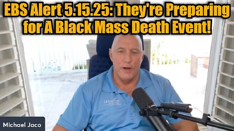 Michael Jaco: EBS Alert 5.15.25: They're Preparing for A Black Mass Death Event!