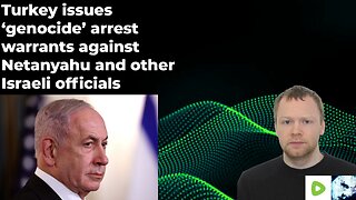Turkey issues ‘genocide’ arrest warrants against Netanyahu and other Israeli officials