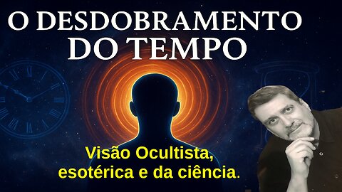 O desdobramento do tempo na visão ocultista.