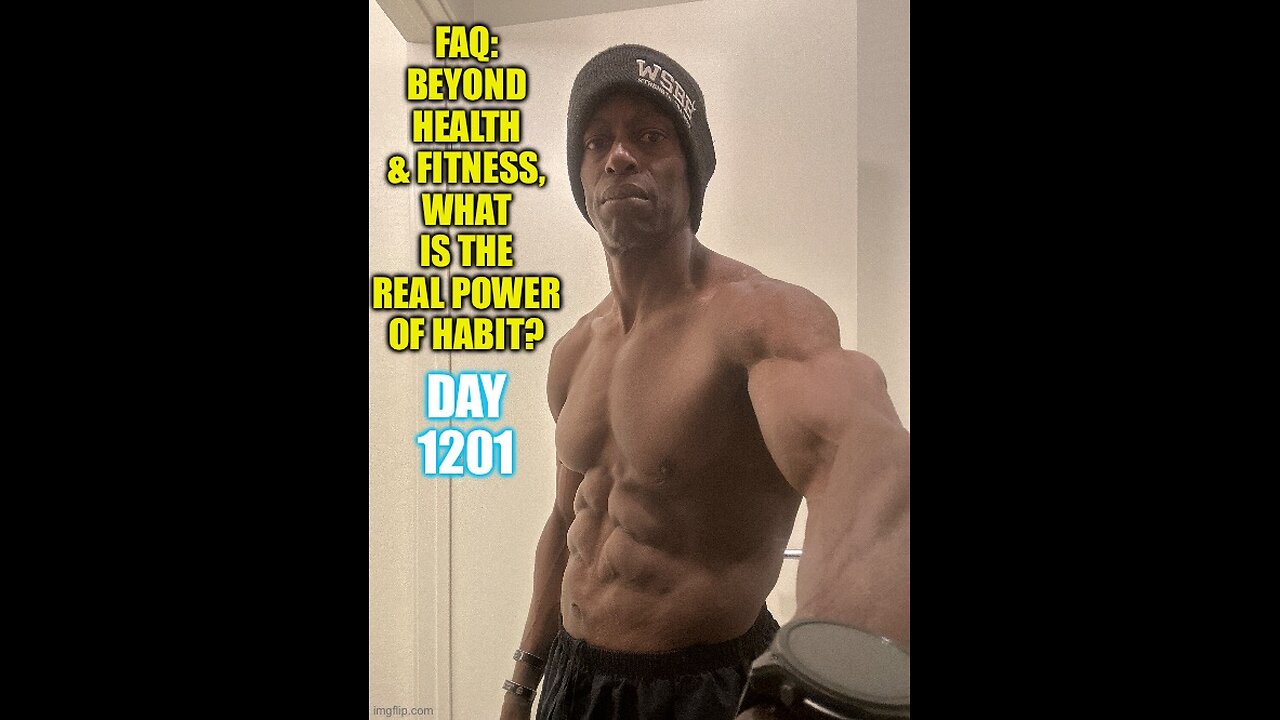 FAQ: Beyond Health & Fitness, What’s the Real Power of Habit? (Day 1201)