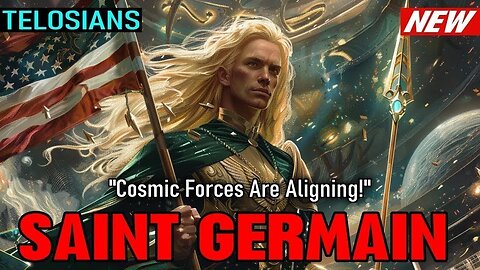 Telosians Saint Germain "Cosmic Forces Are Aligning!" (3.7)