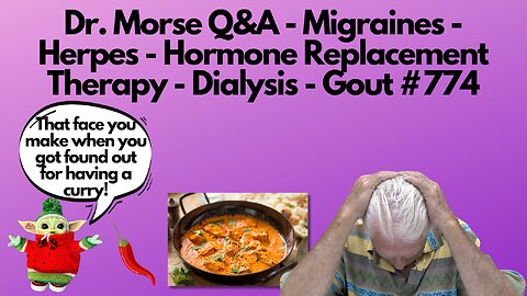 Dr. Morse Q&A - Migraines - Herpes - Hormone Replacement Therapy - Dialysis - Gout #774