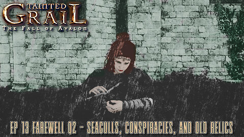 Tainted Grail - Ep 13: Farewell Q2 - Seagulls, Conspiracies, and Old Relics