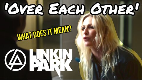 Linkin Park 'Over Each Other' SONG MEANINGS EXPLAINED 