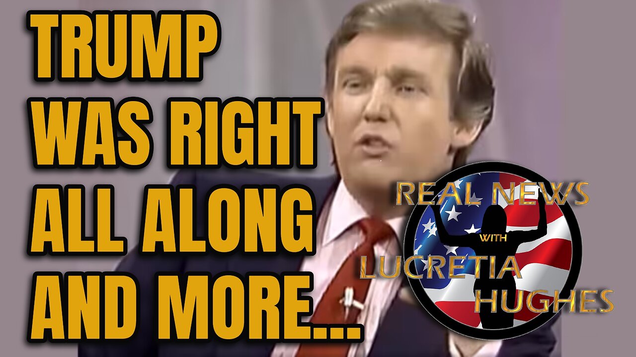Real News with Lucretia Hughes Trump Was Right All Along And More..