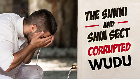 The Sunni And Shia Sect CORRUPTED WUDU In The Qur’aan