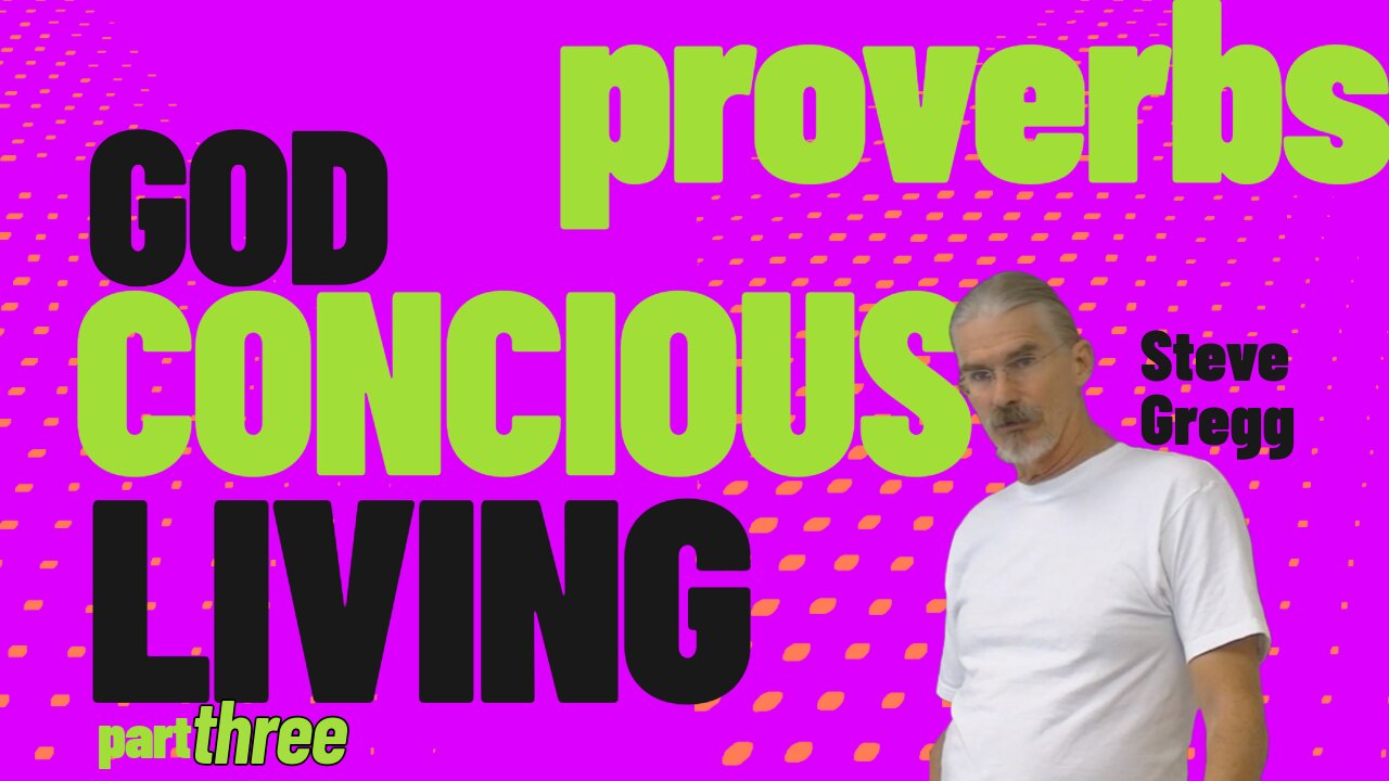 Proverbs: God Conscious Living (Part 3) - Steve Gregg