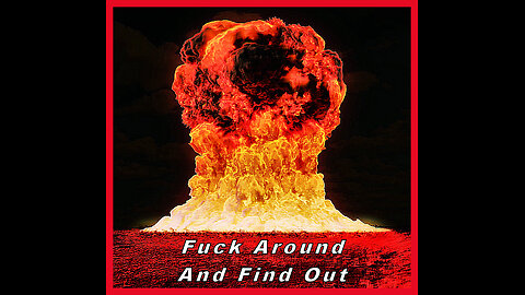 Fuck Around & Find Out The Hard Way!!!