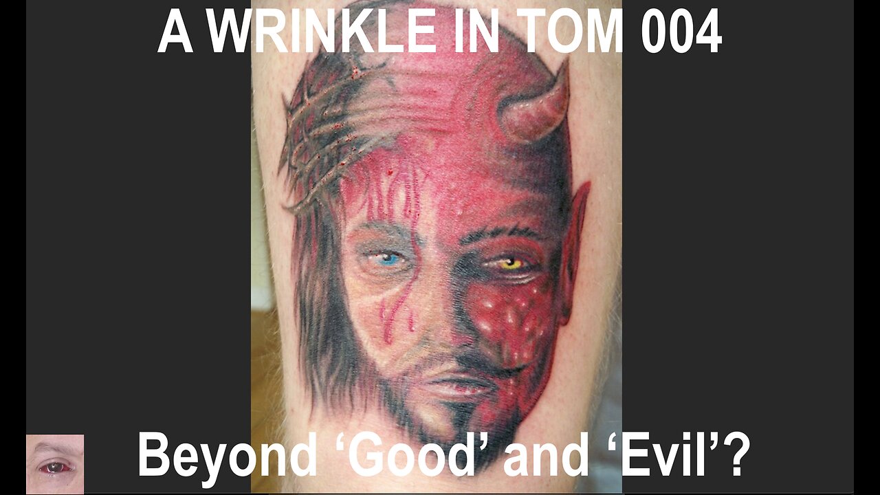 A WRINKLE IN TOM 004 - Beyond 'Good' and 'Evil'?