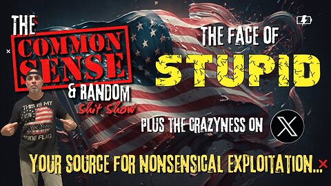 The Common Sense and Random Shit, Show (The Face of Stupid...)