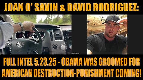 Joan O' Savin & David Rodriguez: Full Intel 5.23.25 - Obama Was Groomed For American Destruction-Punishment
