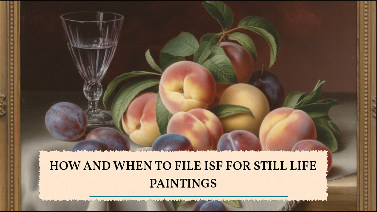 How And When To File ISF For Still Life Paintings