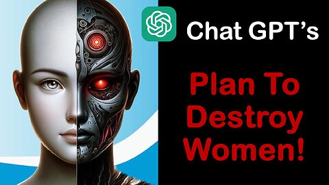 Wait For It? Chat GPT's Plan To Destroy Women!