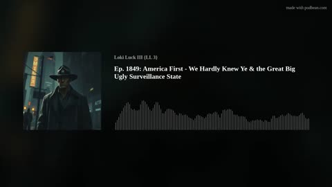 Ep. 1849: America First - We Hardly Knew Ye & the Great Big Ugly Surveillance State