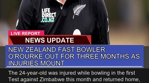 New Zealand Fast Bowler Orourke Out for Three Mon