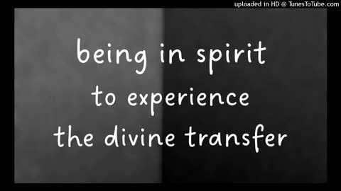 being in spirit to experience the divine transfer
