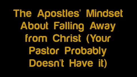 The Apostles’ Mindset About Falling Away from Christ (Your Pastor Probably Doesn't Have it)