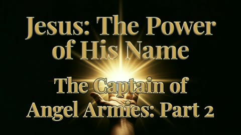 2025-09-21 - Jesus: The Power of His Name - 04 - The Captain of Angel Armies: Part 2