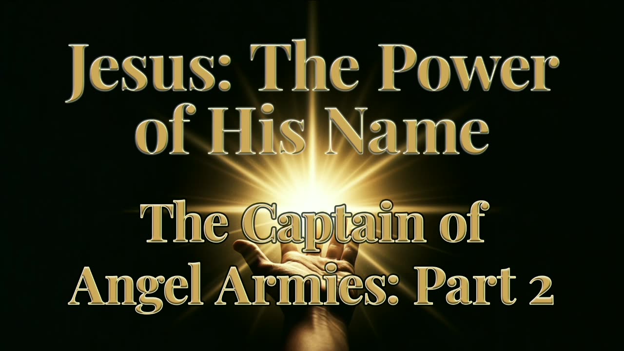 2025-09-21 - Jesus: The Power of His Name - 04 - The Captain of Angel Armies: Part 2