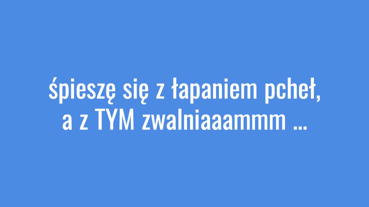 śpieszę się z łapaniem pcheł... a z TYM zwalniaaam ...
