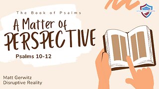 A Matter of Perspective – Psalms 10-12
