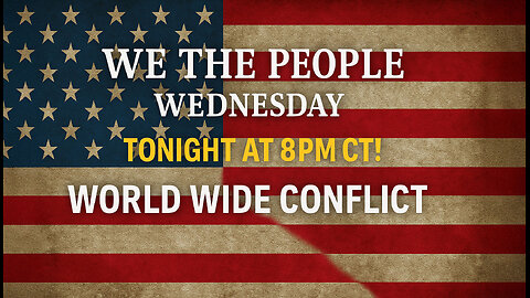 WE THE PEOPLE WEDNESDAY - "World Wide Conflict"