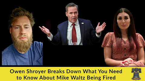 Owen Shroyer Breaks Down What You Need to Know About Mike Waltz Being Fired