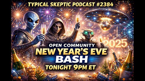 Typical Skeptic Podcast - 2025 New Years Eve Bash! - UFO's, Paranormal, Conspiracy - # 2384