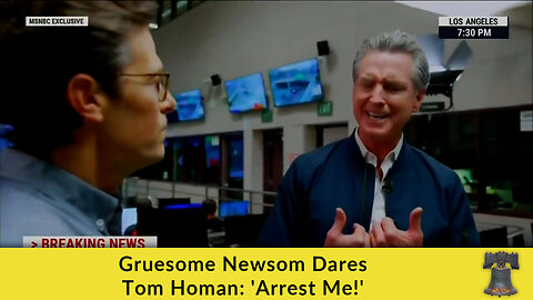 Gruesome Newsom Dares Tom Homan: 'Arrest Me!'