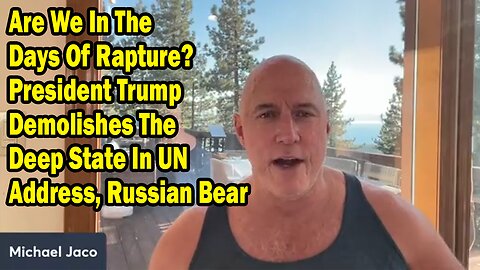 Michael Jaco Update Today Sep 24: "Are We In The Days Of Rapture? President Trump Demolishes The Deep State In UN Address" 