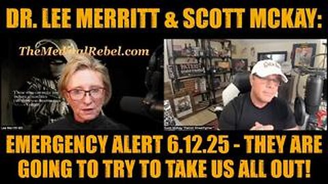 Dr. Lee Merritt & Scott McKay: Emergency Alert 6.12.25 - They Are Going to Try to Take Us All Out!