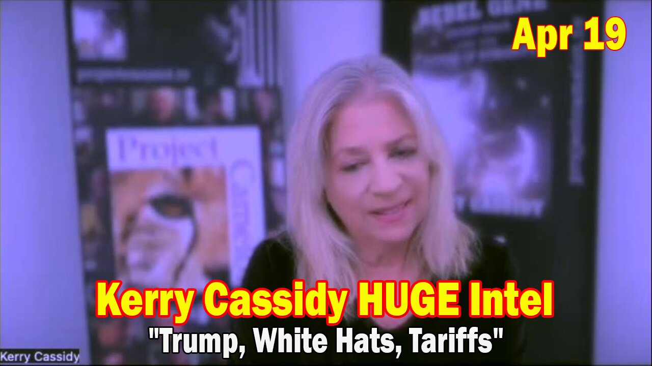 Kerry Cassidy HUGE Intel Apr 19: "Trump, White Hats, Tariffs"