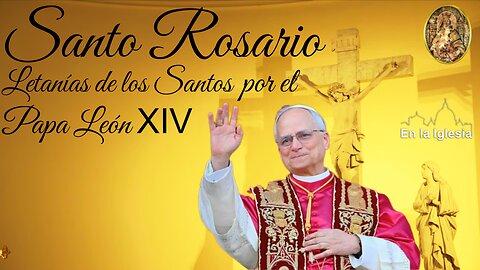 Mayo 10 2025 RECEMOS SANTO ROSARIO Y LETANÍAS DE LOS SANTOS POR EL PAPA LEÓN XIV